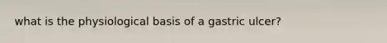 what is the physiological basis of a gastric ulcer?