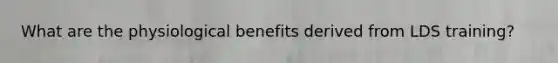 What are the physiological benefits derived from LDS training?