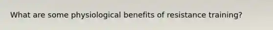 What are some physiological benefits of resistance training?