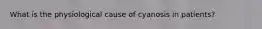 What is the physiological cause of cyanosis in patients?