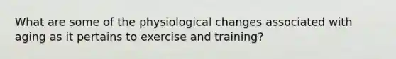 What are some of the physiological changes associated with aging as it pertains to exercise and training?