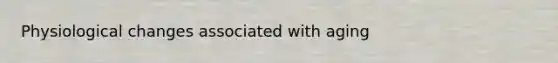 Physiological changes associated with aging