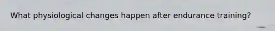 What physiological changes happen after endurance training?