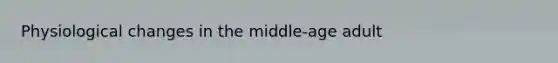 Physiological changes in the middle-age adult