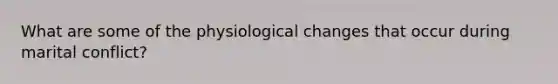 What are some of the physiological changes that occur during marital conflict?