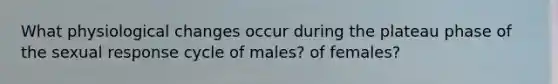 What physiological changes occur during the plateau phase of the sexual response cycle of males? of females?