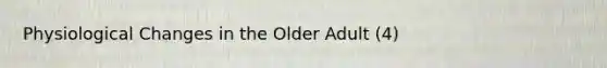 Physiological Changes in the Older Adult (4)