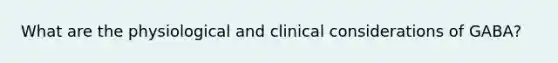 What are the physiological and clinical considerations of GABA?