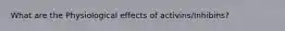 What are the Physiological effects of activins/Inhibins?