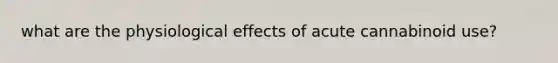 what are the physiological effects of acute cannabinoid use?