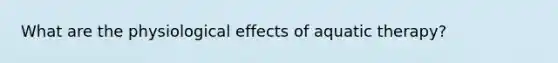 What are the physiological effects of aquatic therapy?