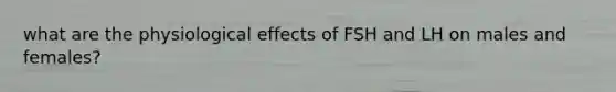 what are the physiological effects of FSH and LH on males and females?