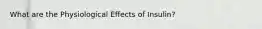 What are the Physiological Effects of Insulin?