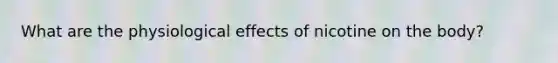 What are the physiological effects of nicotine on the body?