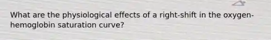 What are the physiological effects of a right-shift in the oxygen-hemoglobin saturation curve?
