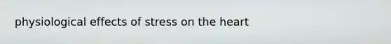 physiological effects of stress on the heart