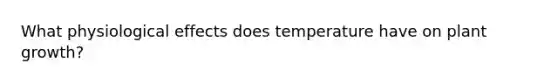 What physiological effects does temperature have on plant growth?