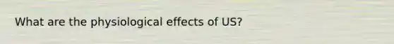 What are the physiological effects of US?