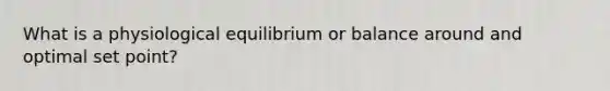 What is a physiological equilibrium or balance around and optimal set point?