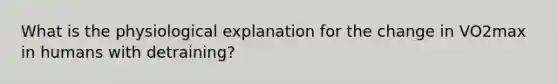 What is the physiological explanation for the change in VO2max in humans with detraining?