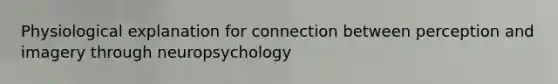 Physiological explanation for connection between perception and imagery through neuropsychology