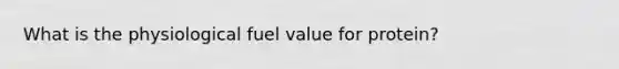 What is the physiological fuel value for protein?
