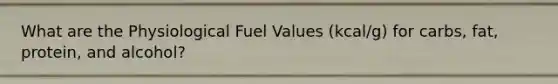 What are the Physiological Fuel Values (kcal/g) for carbs, fat, protein, and alcohol?