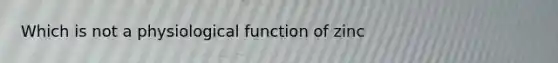 Which is not a physiological function of zinc