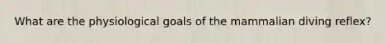 What are the physiological goals of the mammalian diving reflex?