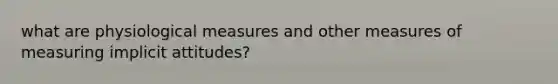 what are physiological measures and other measures of measuring implicit attitudes?