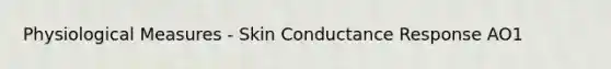 Physiological Measures - Skin Conductance Response AO1