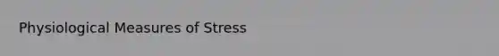 Physiological Measures of Stress