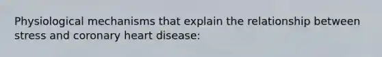 Physiological mechanisms that explain the relationship between stress and coronary heart disease: