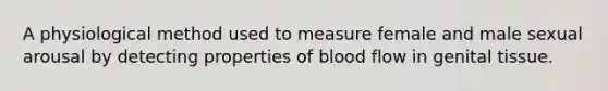 A physiological method used to measure female and male sexual arousal by detecting properties of blood flow in genital tissue.