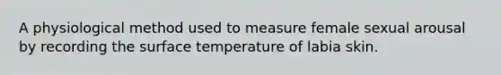 A physiological method used to measure female sexual arousal by recording the surface temperature of labia skin.