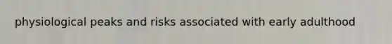 physiological peaks and risks associated with early adulthood