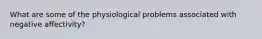 What are some of the physiological problems associated with negative affectivity?