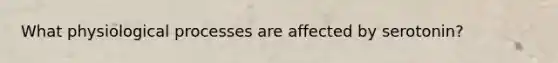 What physiological processes are affected by serotonin?