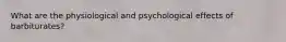 What are the physiological and psychological effects of barbiturates?