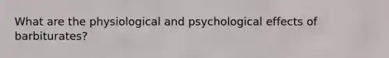 What are the physiological and psychological effects of barbiturates?