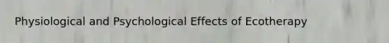 Physiological and Psychological Effects of Ecotherapy