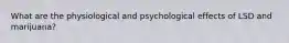 What are the physiological and psychological effects of LSD and marijuana?