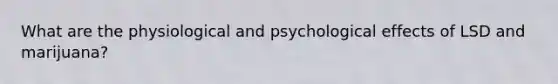 What are the physiological and psychological effects of LSD and marijuana?