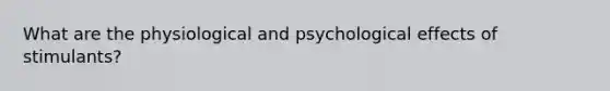 What are the physiological and psychological effects of stimulants?