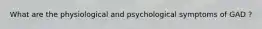 What are the physiological and psychological symptoms of GAD ?