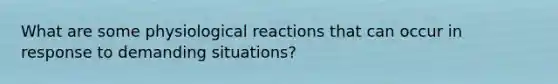 What are some physiological reactions that can occur in response to demanding situations?