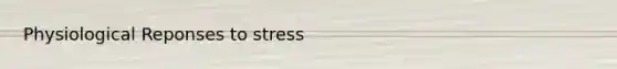 Physiological Reponses to stress