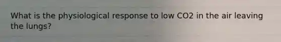 What is the physiological response to low CO2 in the air leaving the lungs?