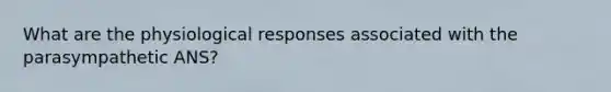 What are the physiological responses associated with the parasympathetic ANS?
