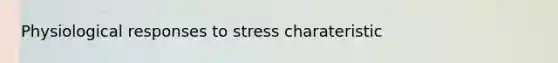 Physiological responses to stress charateristic